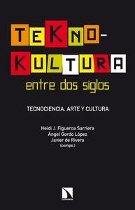Tekno-Kultura entre dos siglos "Tecnociencia, arte y cultura" Tekno-Kultura entre dos siglos "Tecnociencia, arte y cultura"