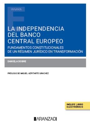 La independencia del Banco Central Europeo "Fundamentos constitucionales de un régimen jurídico en transformación" La independencia del Banco Central Europeo "Fundamentos constitucionales de un régimen jurídico en transformación"