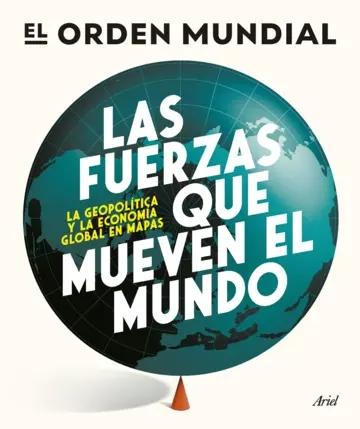 Las fuerzas que mueven el mundo "La geopolítica y la economía global en mapas" Las fuerzas que mueven el mundo "La geopolítica y la economía global en mapas"