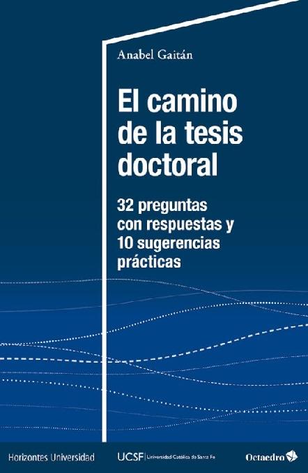 El camino de la tesis doctoral "32 preguntas con respuestas y 10 sugerencias prácticas" El camino de la tesis doctoral "32 preguntas con respuestas y 10 sugerencias prácticas"