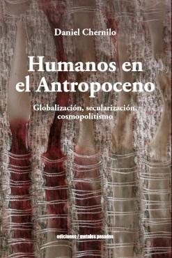 Humanos en el Antropoceno "Globalización, secularización, cosmopolitismo" Humanos en el Antropoceno "Globalización, secularización, cosmopolitismo"