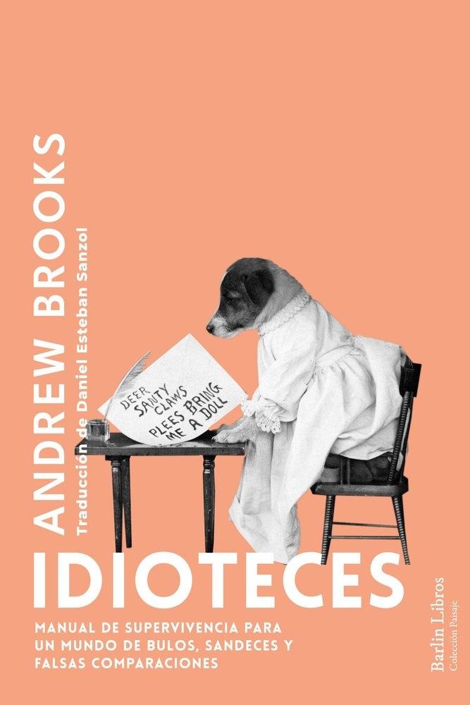 Idioteces "Manual de superviviencia para un mundo de bulos, sandeces y falsas comparaciones" Idioteces "Manual de superviviencia para un mundo de bulos, sandeces y falsas comparaciones"